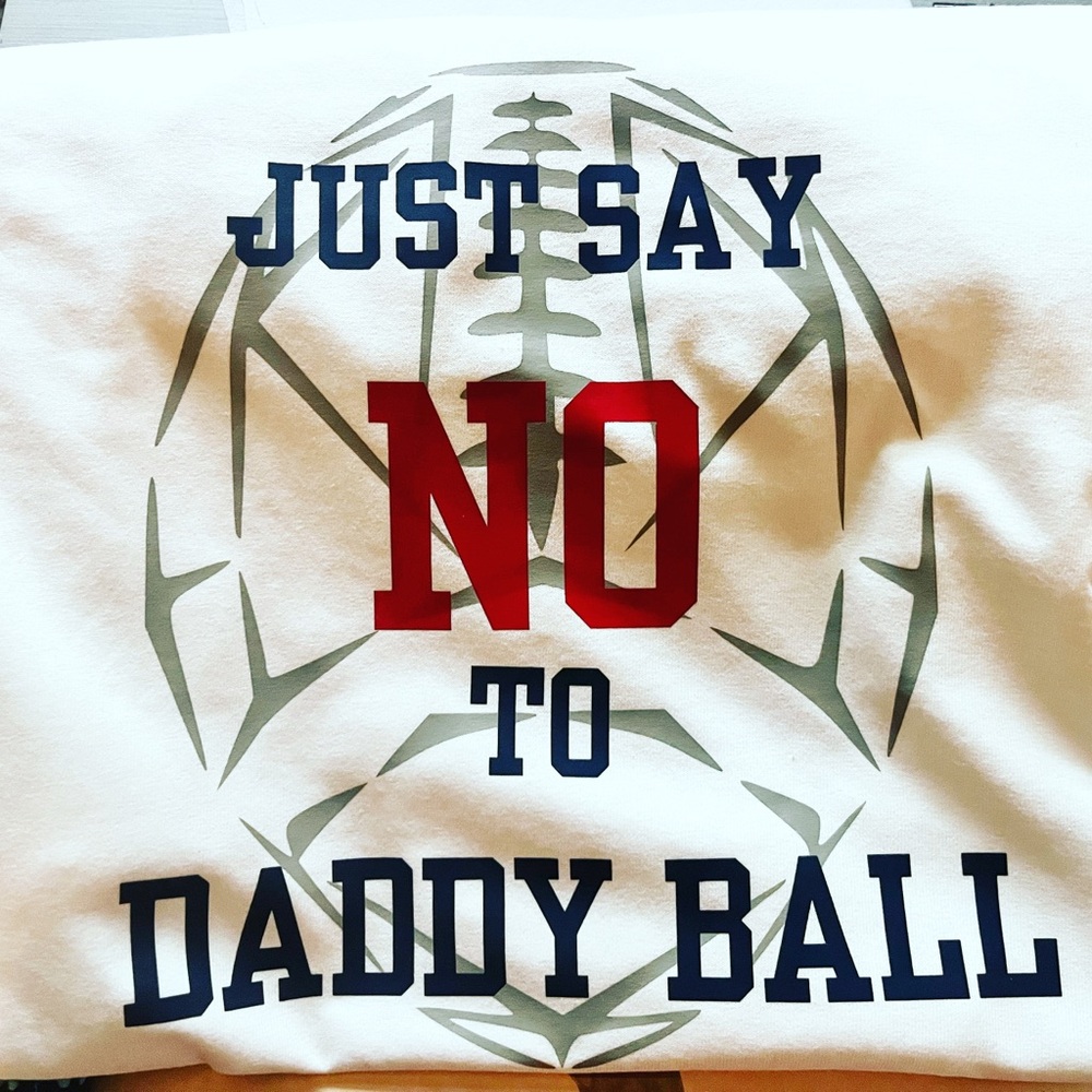 Custom made “Say No to Daddy Ball” football T-shirt.